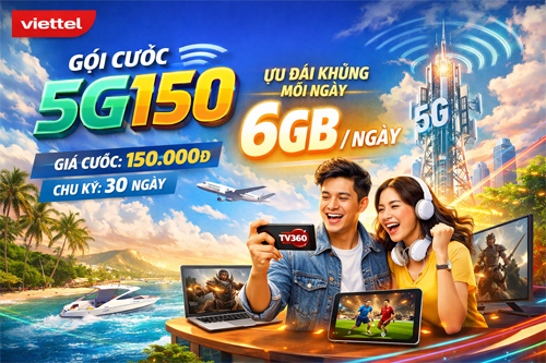 Gói cước 5G150 Viettel: 6GB/ngày tốc độ cao, miễn phí TV360 Basic
